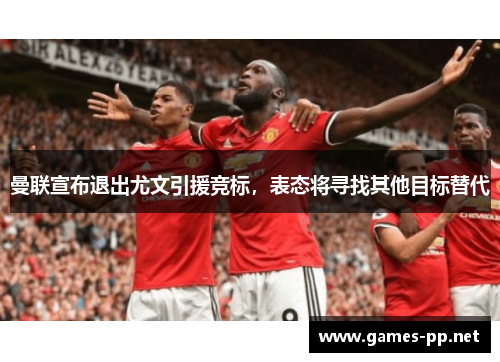 曼联宣布退出尤文引援竞标，表态将寻找其他目标替代