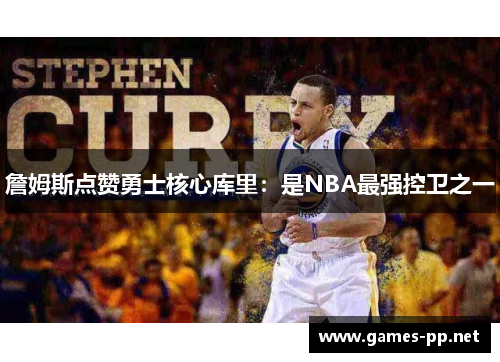 詹姆斯点赞勇士核心库里：是NBA最强控卫之一