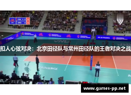 扣人心弦对决：北京田径队与常州田径队的王者对决之战